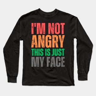 I'm Not Angry This Is Just My Face Long Sleeve T-Shirt